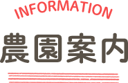 INFORMATION 農園案内